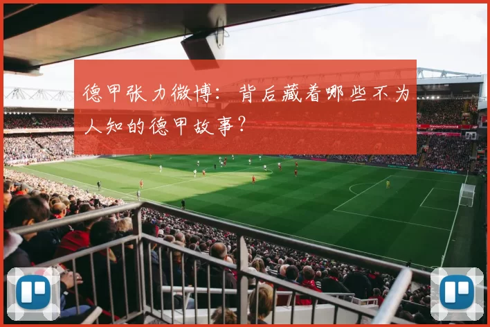 德甲张力微博:背后藏着哪些不为人知的德甲故事?