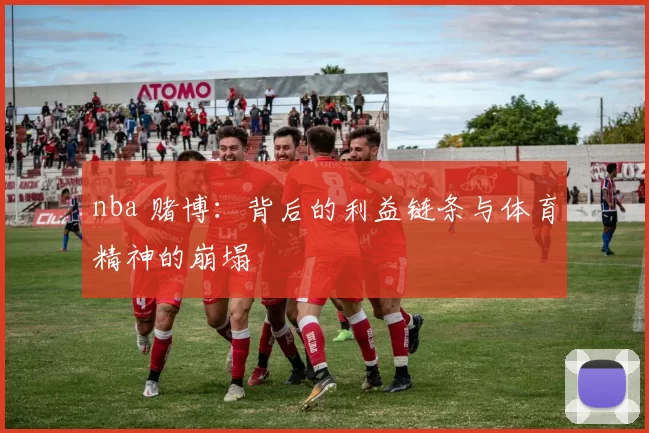nba 赌博:背后的利益链条与体育精神的崩塌