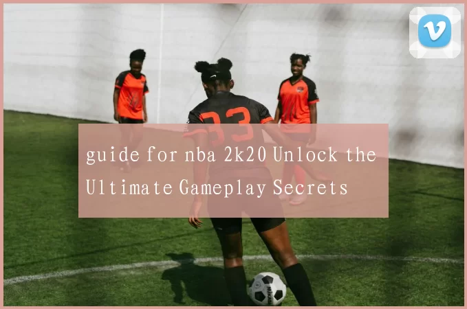 guide for nba 2k20 Unlock the Ultimate Gameplay Secrets