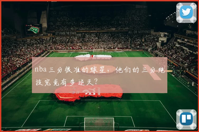nba三分很准的球星,他们的三分绝技究竟有多逆天?