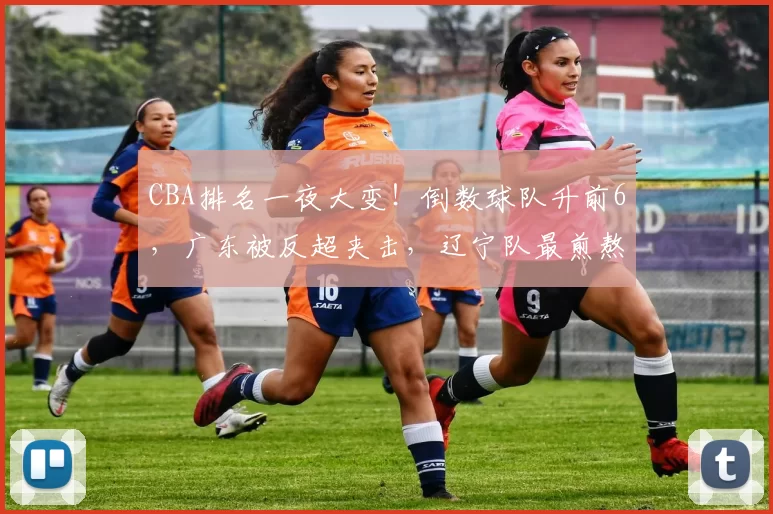 CBA排名一夜大变!倒数球队升前6,广东被反超夹击,辽宁队最煎熬