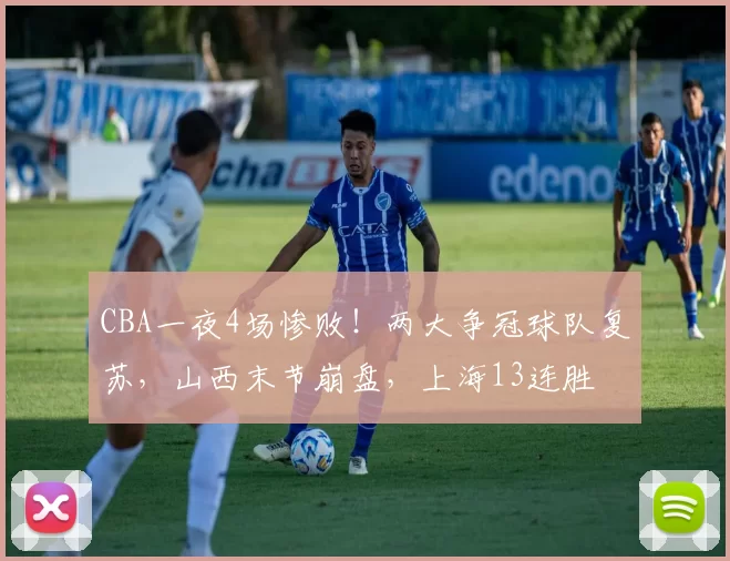 CBA一夜4场惨败！两大争冠球队复苏，山西末节崩盘，上海13连胜