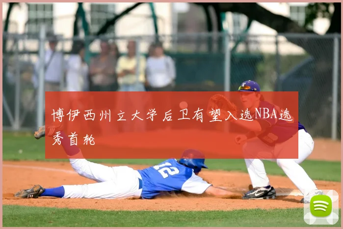 博伊西州立大学后卫有望入选NBA选秀首轮