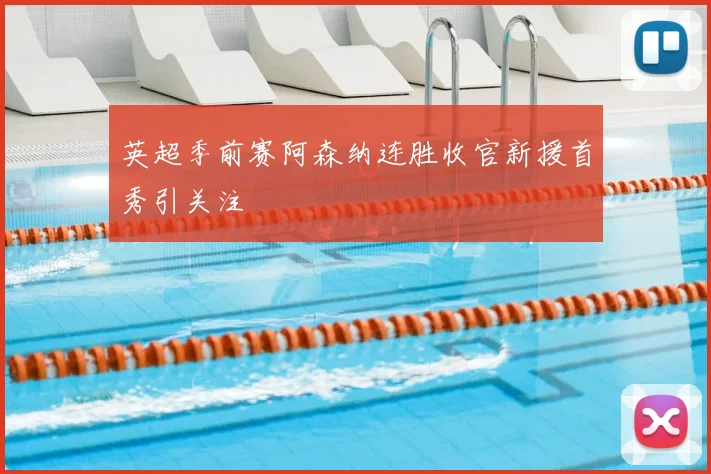 英超季前赛阿森纳连胜收官新援首秀引关注